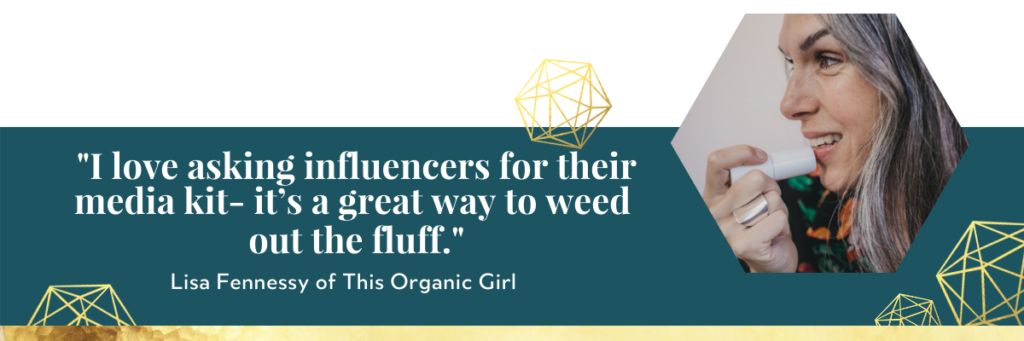 Lisa Fennessy of This Organic Girl recommends requesting a media kit for the influencers you're hoping to work with. 